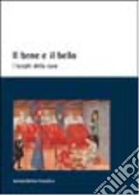 Il bene e il bello. I luoghi della cura libro