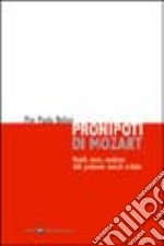 Pronipoti di Mozart. Modelli, teorie, condizioni delle professioni musicali in Italia libro