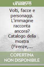 Volti, facce e personaggi. L'immagine racconta ancora? Catalogo della mostra (Firenze, 12-26 settembre 2005) libro