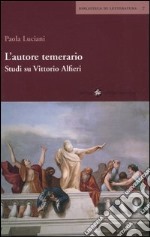 L'autore temerario. Studi su Vittorio Alfieri libro