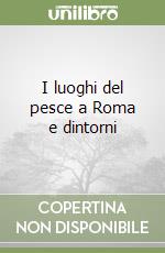 I luoghi del pesce a Roma e dintorni libro