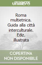 Roma multietnica. Guida alla città interculturale. Ediz. illustrata libro