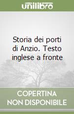 Storia dei porti di Anzio. Testo inglese a fronte libro