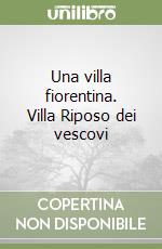 Una villa fiorentina. Villa Riposo dei vescovi libro