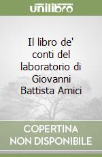 Il libro de' conti del laboratorio di Giovanni Battista Amici libro