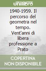 1940-1959. Il percorso del geometra nel tempo. Vent'anni di libera professione a Prato libro