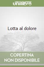 Lotta al dolore libro