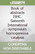Book of abstracts ISHC. Sixteenth International symposium homogeneous catalysis libro