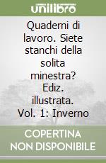 Quaderni di lavoro. Siete stanchi della solita minestra? Ediz. illustrata. Vol. 1: Inverno