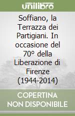 Soffiano, la Terrazza dei Partigiani. In occasione del 70° della Liberazione di Firenze (1944-2014) libro