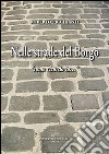 Nelle strade del borgo «come ricordo io...» libro di Picchianti Roberto