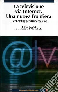 La televisione via Internet una nuova frontiera. Il Webcasting per il broadcasting