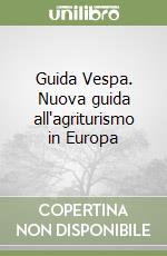 Guida Vespa. Nuova guida all'agriturismo in Europa libro