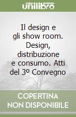 Il design e gli show room. Design, distribuzione e consumo. Atti del 3º Convegno libro