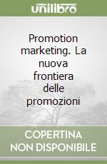 Promotion marketing. La nuova frontiera delle promozioni libro