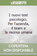 I nuovi test psicologici. Per l'azienda, il team e la risorsa umana libro
