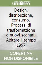 Design, distribuzione, consumo. Processi di trasformazione e nuovi scenari. Abitare il tempo 1997 libro