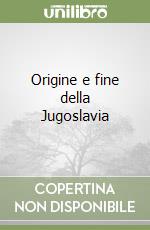 Origine e fine della Jugoslavia libro