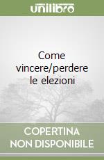 Come vincere/perdere le elezioni libro