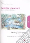 I giardini raccontati. Omero, Boccaccio, Calvino.... Ediz. illustrata libro di Erba Luisa Pelissetti Laura