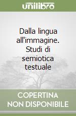 Dalla lingua all'immagine. Studi di semiotica testuale libro