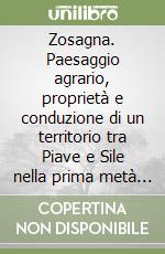 Zosagna. Paesaggio agrario, proprietà e conduzione di un territorio tra Piave e Sile nella prima metà del secolo XVI