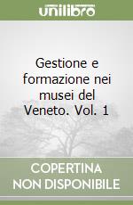 Gestione e formazione nei musei del Veneto. Vol. 1 libro