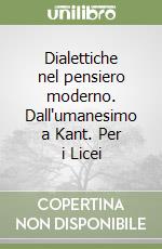 Dialettiche nel pensiero moderno. Dall'umanesimo a Kant. Per i Licei libro