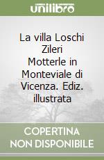 La villa Loschi Zileri Motterle in Monteviale di Vicenza. Ediz. illustrata libro