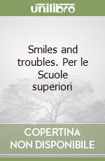 Smiles and troubles. Per le Scuole superiori libro