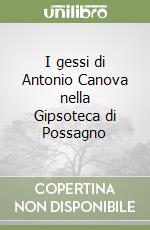 I gessi di Antonio Canova nella Gipsoteca di Possagno