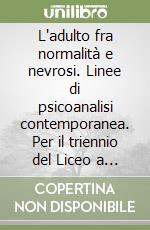 L'adulto fra normalità e nevrosi. Linee di psicoanalisi contemporanea. Per il triennio del Liceo a indirizzo socio-psico-pedagogico libro