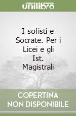 I sofisti e Socrate. Per i Licei e gli Ist. Magistrali