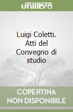 Luigi Coletti. Atti del Convegno di studio