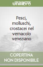 Pesci, molluschi, crostacei nel vernacolo veneziano