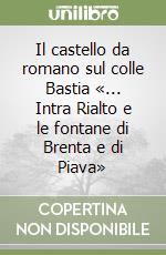 Il castello da romano sul colle Bastia «... Intra Rialto e le fontane di Brenta e di Piava» libro