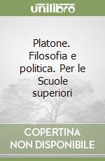 Platone. Filosofia e politica. Per le Scuole superiori libro