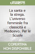 La santa e la strega. L'universo femminile fra classicità e Medioevo. Per le Scuole