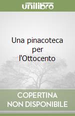 Una pinacoteca per l'Ottocento libro