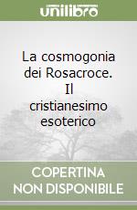 La cosmogonia dei Rosacroce. Il cristianesimo esoterico