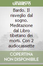 Bardo. Il risveglio dal sogno. Meditazione dal Libro tibetano dei morti. Con 2 audiocassette libro