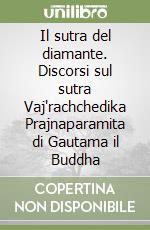 Il sutra del diamante. Discorsi sul sutra Vaj'rachchedika Prajnaparamita di Gautama il Buddha libro