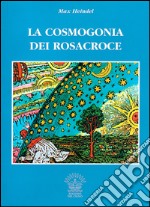 La cosmogonia dei Rosacroce. Il cristianesimo esoterico libro