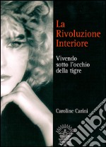 La rivoluzione interiore. Vivendo sotto l'occhio della tigre libro