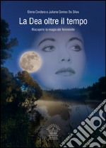 La dea oltre il tempo. Riscoprire la magia del femminile