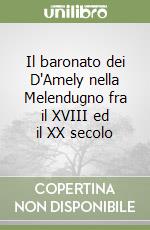 Il baronato dei D'Amely nella Melendugno fra il XVIII ed il XX secolo libro