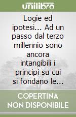 Logie ed ipotesi... Ad un passo dal terzo millennio sono ancora intangibili i principi su cui si fondano le religioni?