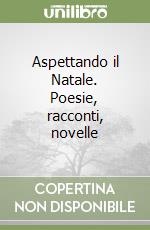 Aspettando il Natale. Poesie, racconti, novelle libro