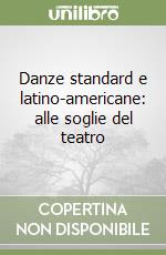 Danze standard e latino-americane: alle soglie del teatro libro