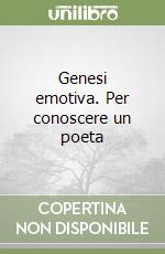 Genesi emotiva. Per conoscere un poeta libro